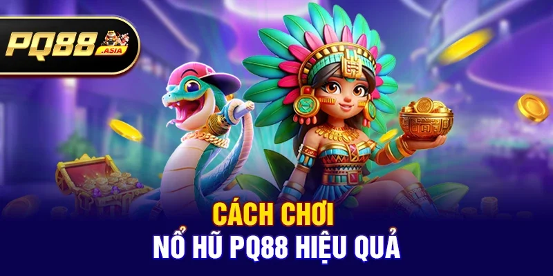 Cách chơi Nổ hũ pq88 hiệu quả