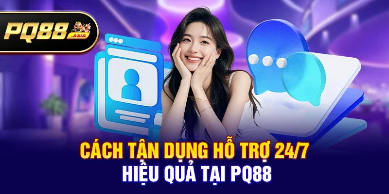 Cách tận dụng hỗ trợ 24/7 hiệu quả tại pq88