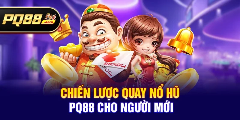 Chiến lược quay Nổ hũ pq88 cho người mới