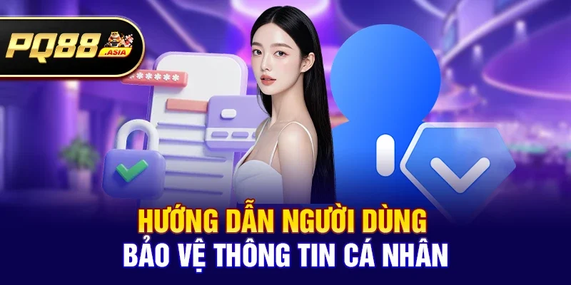 Hướng dẫn cách người dùng bảo vệ thông tin cá nhân của mình