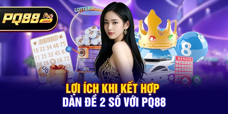 Lợi Ích Khi Kết Hợp Dàn Đề 2 Số Với pq88
