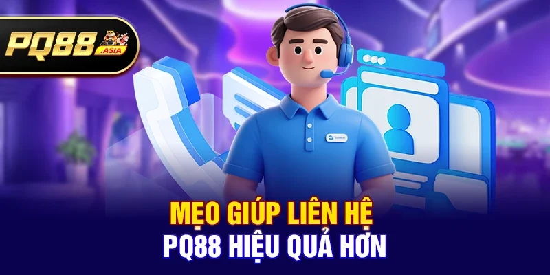 Mẹo giúp Liên hệ pq88 hiệu quả hơn