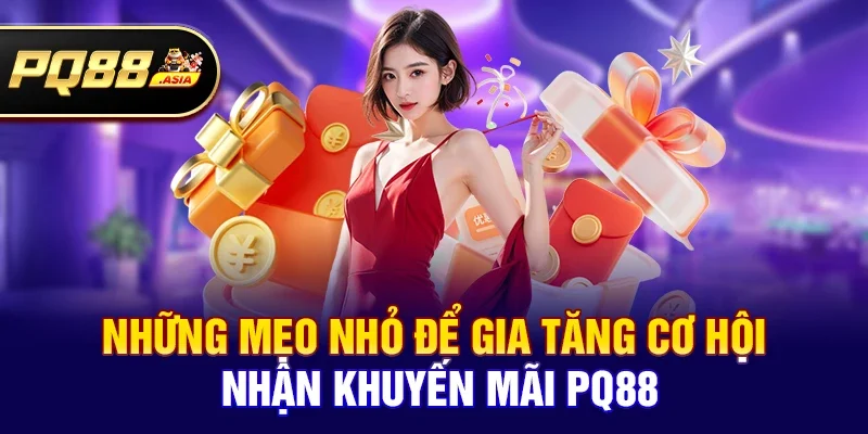 Những mẹo nhỏ để gia tăng cơ hội nhận Khuyến mãi pq88