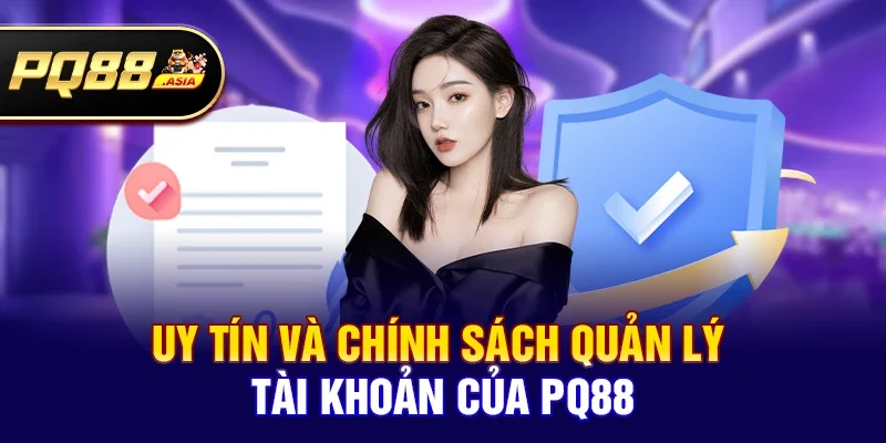 Uy tín và chính sách quản lý tài khoản của pq88